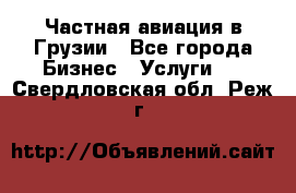 Частная авиация в Грузии - Все города Бизнес » Услуги   . Свердловская обл.,Реж г.